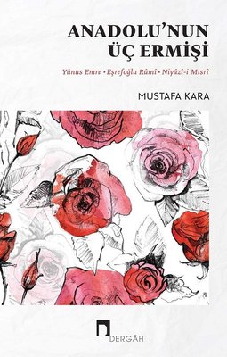 Anadolu’nun Üç Ermişi Yunus Emre, Eşrefoğlu Rumi, Niyazi-i Mısri