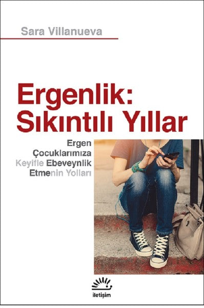 Ergenlik: Sıkıntılı Yıllar - Ergen Çocuklarımıza Keyifle Ebeveynlik Etmenin Yolları