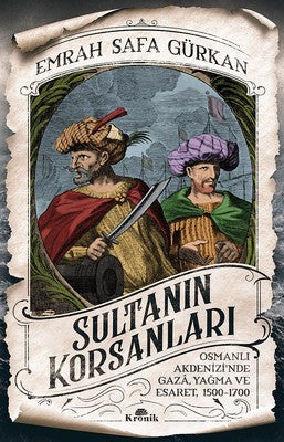 Sultanın Korsanları Osmanlı Akdenizi’nde Gaza, Yağma ve Esaret, 1500-1700