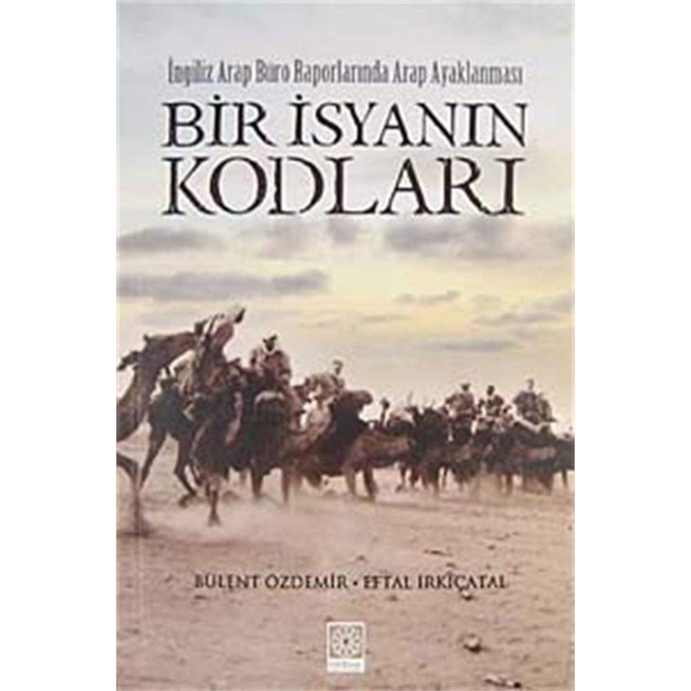 Bir Isyanin Kodlari  Ingiliz Arap Büro Raporlarında Arap Ayaklanması