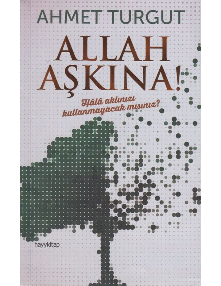 Allah Aşkına!  Hala Aklınızı Kullanmayacak mısınız?