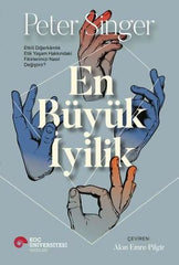 En Büyük İyilik Etkili & Diğerkamlık Etik Yaşam Hakkındaki Fikirlerimizi Nasıl Değiştirir?