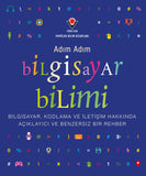 Adım Adım Bilgisayar Bilimi - Bilgisayar, Kodlama ve İletişim Hakkında Açıklayıcı ve Benzersiz Bir Rehber