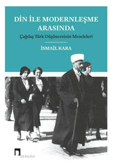 Din İle Modernleşme Arasında - Çağdaş Türk Düşüncesinin Meseleleri