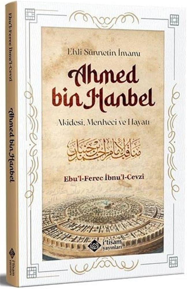 Ehli Sünnetin İmamı Ahmed Bin Hanbel & Akidesi, Menheci ve Hayatı