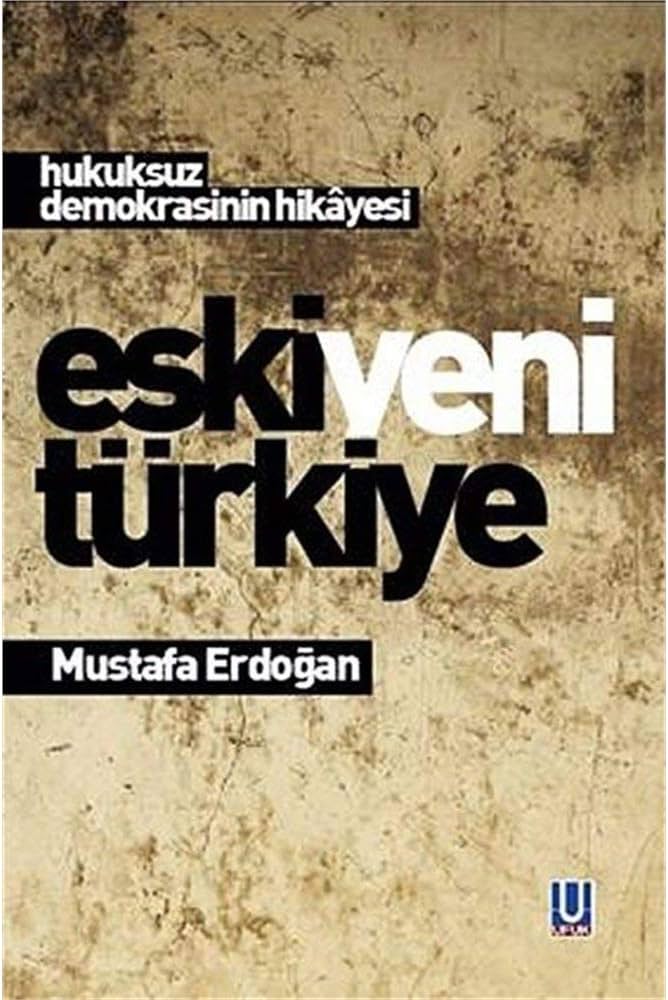 Eski Yeni Türkiye - Hukuksuz Demokrasinin Hikayesi