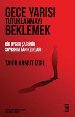 Gece Yarısı Tutuklanmayı Beklemek & Bir Uygur Şairinin Soykırım Tanıklıkları
