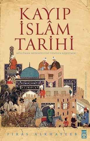 Kayıp İslam Tarihi & Müslüman Medeniyetini Yeniden Keşfetmek