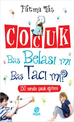 Çocuk Baş Belası mı Baş Tacı mı? & 150 Soruda Çocuk Eğitimi