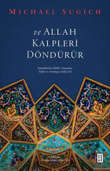 ve Allah Kalpleri Döndürür - Günahkarlar, Hakk’ı Arayanlar, Veliler ve Arınmaya Giden Yol