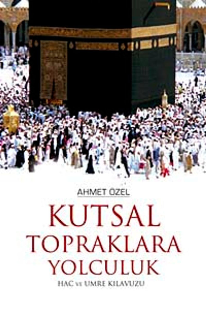 Kutsal Topraklara Yolculuk Hac ve Umre Kılavuzu
