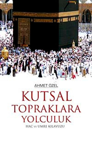 Kutsal Topraklara Yolculuk Hac ve Umre Kılavuzu