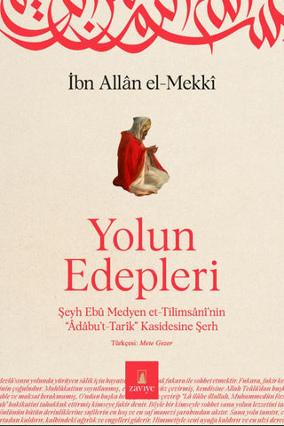 Yolun Edepleri (Şeyh Ebû Medyen Et-Tilimsanî'nin "Âdabu't-Tarîk" Kasidesine Şerh)