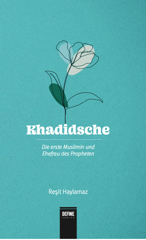 Khadidsche - Die erste Muslimin und Ehefrau des Propheten