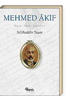 Mehmed Akif / Hayatı, Sanatı, Mücadelesi