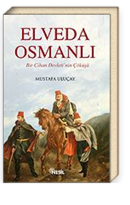 Elveda Osmanlı / Bir Cihan Devleti'nin Çöküşü