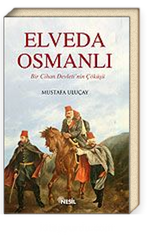Elveda Osmanlı / Bir Cihan Devleti'nin Çöküşü